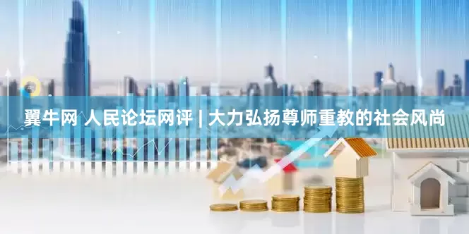翼牛网 人民论坛网评 | 大力弘扬尊师重教的社会风尚