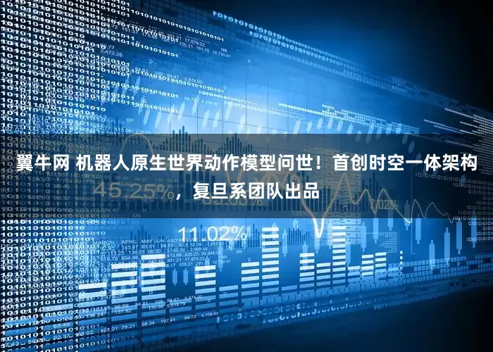 翼牛网 机器人原生世界动作模型问世!首创时空一体架构,复旦系团队出品